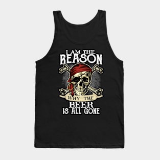 I am the reason why  the beer is all gone Tank Top